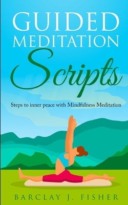 Guided Meditation Script: Steps to inner peace with Mindfulness Meditation by Fisher, Barclay J.