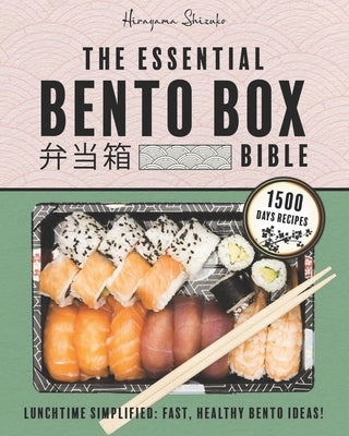 The Essential Bento Box Bible: Transform your Lunchtime with the Elegance and Simplicity of Japanese Cooking, Featuring Step-by-Step Instructions for by Shizuko, Hirayama