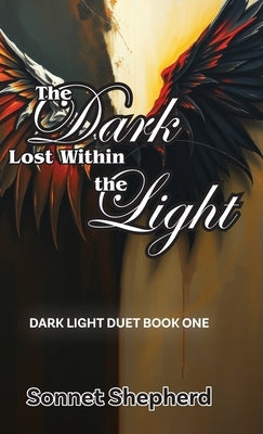 The Dark Lost Within the Light: Dark Light Duet Book One by Shepherd, Sonnet