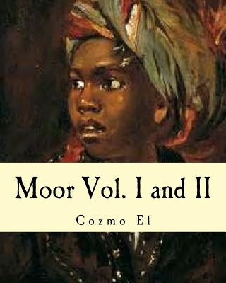 Moor Vol. I and II: What They didn't Teach You in Black History Class by El, Cozmo