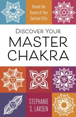 Discover Your Master Chakra: Reveal the Source of Your Spiritual Gifts by Larsen, Stephanie S.