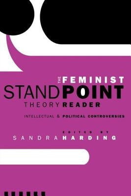 The Feminist Standpoint Theory Reader: Intellectual and Political Controversies by Harding, Sandra