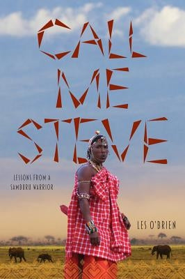 Call Me Steve: Lessons From A Samburu Warrior by O'Brien, Les