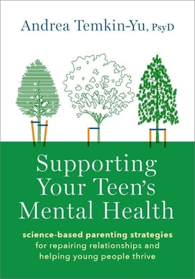 Supporting Your Teen's Mental Health: Science-Based Parenting Strategies for Repairing Relationships and Helping Young People Thrive by Temkin-Yu, Andrea