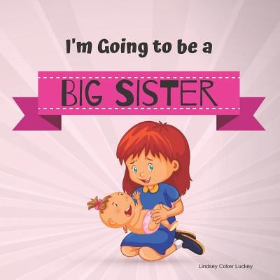 I'm Going to be a Big Sister by Luckey, Lindsey Coker