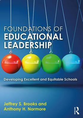 Foundations of Educational Leadership: Developing Excellent and Equitable Schools by Brooks, Jeffrey S.