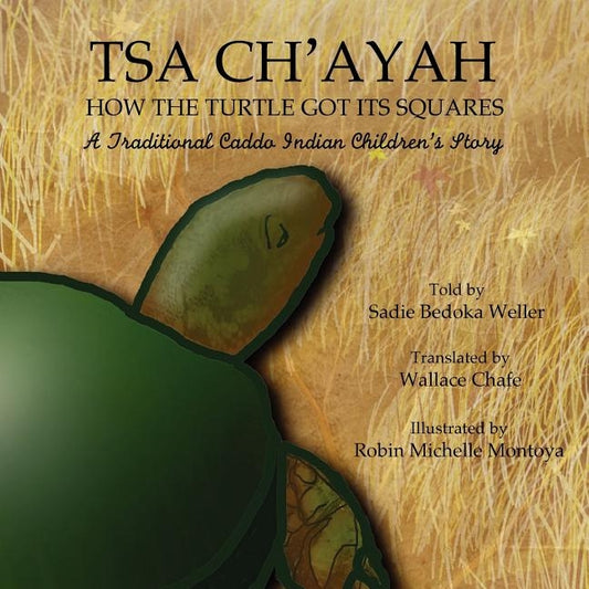 Tsa Ch'ayah How the Turtle Got Its Squares: A Traditional Caddo Indian Children's Story by Weller, Sadie Bedoka