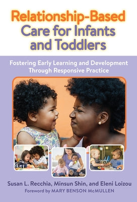 Relationship-Based Care for Infants and Toddlers: Fostering Early Learning and Development Through Responsive Practice by Recchia, Susan L.