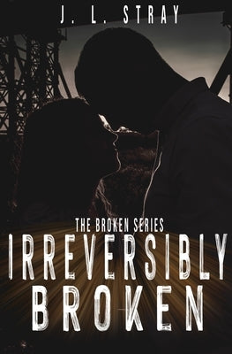 Irreversibly Broken by Stray, J. L.