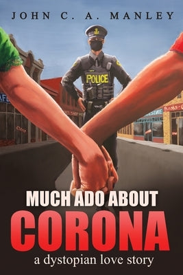 Much Ado About Corona: A Dystopian Love Story by Manley, John C. a.