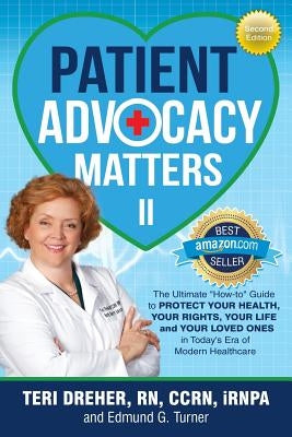 Patient Advocacy Matters II: The Ultimate "How-To" Guide to Protect Your Health Your Rights Your Life and Your Loved Ones by Dreher Ccrn Irnpa, Teri