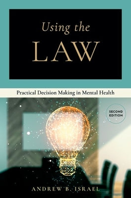 Using the Law: Practical Decision Making in Mental Health by Israel, Andrew B.