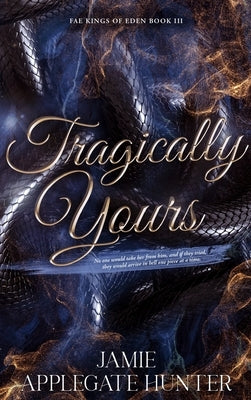 Tragically Yours (Hardcover): Standalone Fated Mates Romance (Fae Kings of Eden Book 3) by Applegate Hunter, Jamie