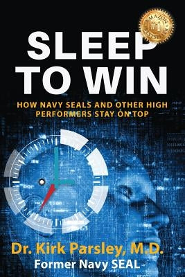 Sleep to Win: How Navy Seals and Other High Performers Stay on Top by Parsley, Kirk