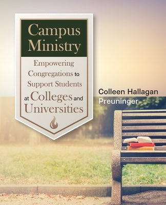 Campus Ministry: Empowering Congregations to Support Students at Colleges and Universities by Preuninger, Colleen Hallagan