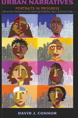 Urban Narratives: Portraits in Progress- Life at the Intersections of Learning Disability, Race, and Social Class by Connor, David J.