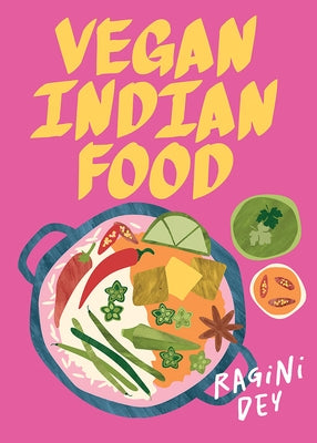 Vegan Indian Food: Over 80 Plant-Based Recipes for Every Occasion by Dey, Ragini