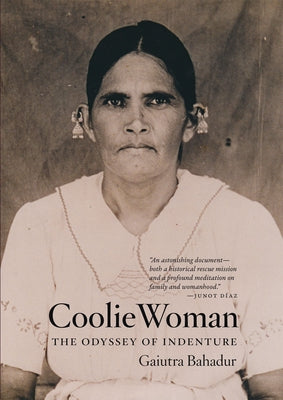 Coolie Woman: The Odyssey of Indenture by Bahadur, Gaiutra