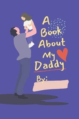 A Book About My Daddy: Fill In The Blank Book With Prompts For Kids to Fill with their Own Words, Drawings and Pictures - Personalized Gifts by Creations, Eightyeight