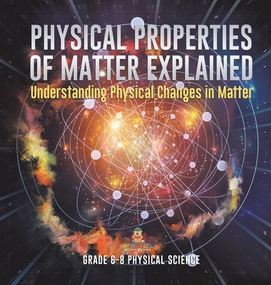 Physical Properties of Matter Explained Understanding Physical Changes in Matter Grade 6-8 Physical Science by Baby Professor