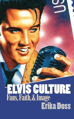 Elvis Culture: Fans, Faith, and Image by Doss, Erika