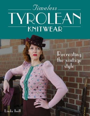 Timeless Tyrolean Knitwear: Recreating the Vintage Style by Ivell, Linda