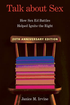 Talk about Sex: How Sex Ed Battles Helped Ignite the Right by Irvine, Janice