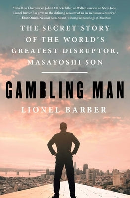 Gambling Man: The Secret Story of the World's Greatest Disruptor, Masayoshi Son by Barber, Lionel