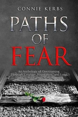 Paths of Fear: An Anthology of Overcoming Through Courage, Inspiration, and Love by Couley, Alex