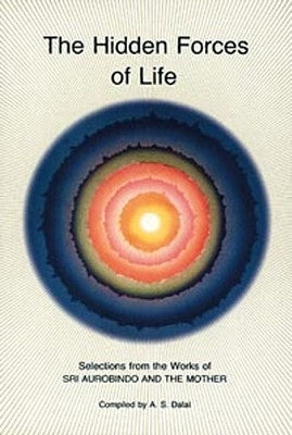 Hidden Forces of Life: Selections from the Works of Sri Aurobindo and the Mother by Aurobindo