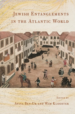 Jewish Entanglements in the Atlantic World by Ben-Ur, Aviva