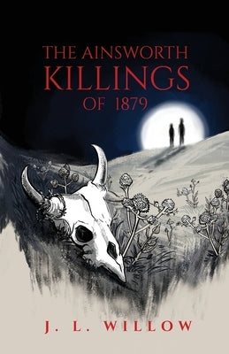 The Ainsworth Killings of 1879 by Willow, J. L.