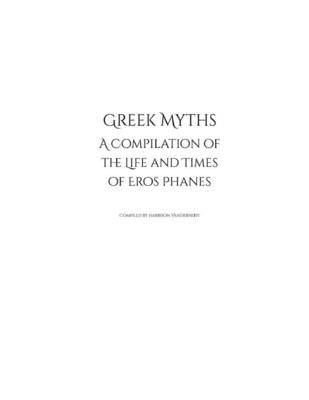 Greek Myths: A Compilation of the Life and Times of Eros Phanes by Vandernoot, Harrison