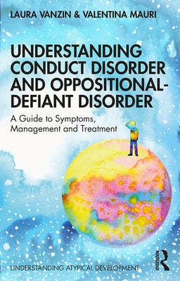 Understanding Conduct Disorder and Oppositional-Defiant Disorder: A guide to symptoms, management and treatment by Vanzin, Laura