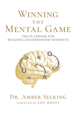 Winning the Mental Game: The Playbook for Building Championship Mindsets by Selking, Amber