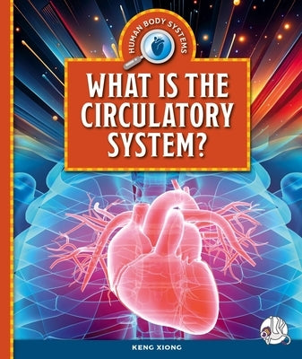 What Is the Circulatory System? by Xiong, Keng