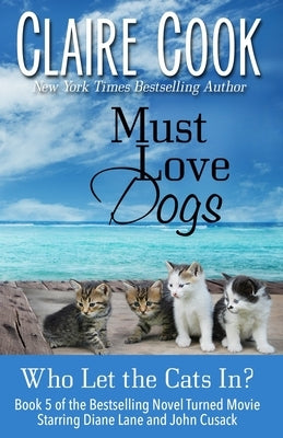 Must Love Dogs: Who Let the Cats In? by Cook, Claire