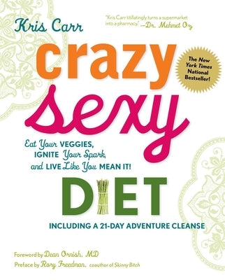 Crazy Sexy Diet: Eat Your Veggies, Ignite Your Spark, and Live Like You Mean It! by Carr, Kris