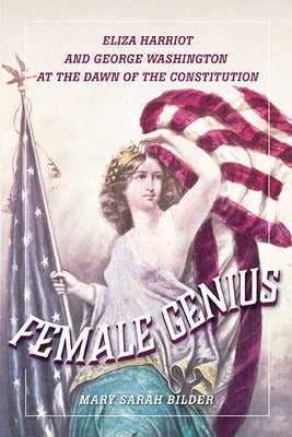 Female Genius: Eliza Harriot and George Washington at the Dawn of the Constitution by Bilder, Mary Sarah