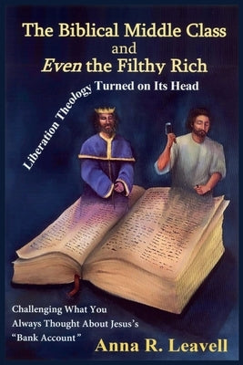 The Biblical Middle Class and Even the Filthy Rich by Leavell, Anna R.