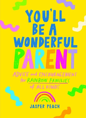 You'll Be a Wonderful Parent: Advice and Encouragement for Rainbow Families of All Kinds by Peach, Jasper