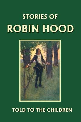 Stories of Robin Hood Told to the Children (Yesterday's Classics) by Marshall, H. E.