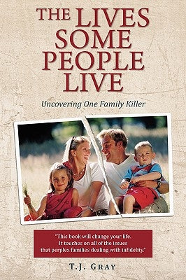 The Lives Some People Live: Uncovering One Family Killer by Gray, T. J.