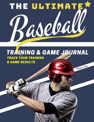 The Ultimate Baseball Training and Game Journal: Record and Track Your Training Game and Season Performance: Perfect for Kids and Teen's: 8.5 x 11-inc by Publishing Group, The Life Graduate