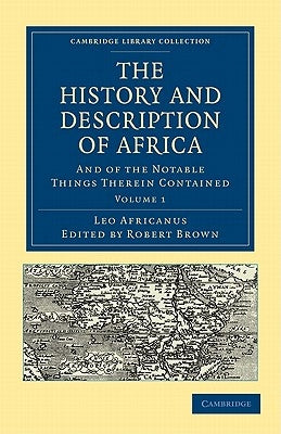 The History and Description of Africa: And of the Notable Things Therein Contained by Africanus, Leo