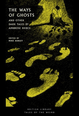 The Ways of Ghosts: And Other Dark Tales by Ambrose Bierce by Bierce, Ambrose