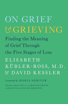 On Grief & Grieving: Finding the Meaning of Grief Through the Five Stages of Loss by K&#195;&#188;bler-Ross, Elisabeth