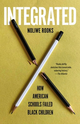 Integrated: How American Schools Failed Black Children by Rooks, Noliwe