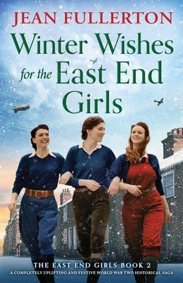 Winter Wishes for the East End Girls: A completely uplifting and festive World War Two historical saga by Fullerton, Jean