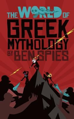 The World of Greek Mythology by Spies, Ben